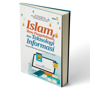 Islam, Ilmu Pengetahuan, dan Teknologi Informasi: Integrasi Nilai-Nilai Spiritual dalam Era Digital