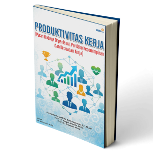 Produktivitas Kerja (Peran Budaya Organisasi, Perilaku Kepemimpinan, dan Kepuasan Kerja)