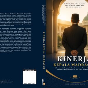 Kinerja Kepala Madrasah (Perspektif Pengambilan Keputusan Berbasis Tauhid, Perilaku Kepemimpinan dan Gaya Komunikasi)