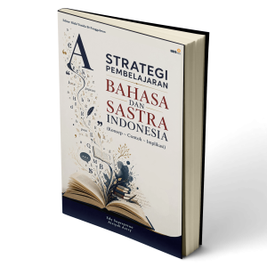 STRATEGI PEMBELAJARAN BAHASA DAN SASTRA INDONESIA (Konsep – Contoh – Implikasi)